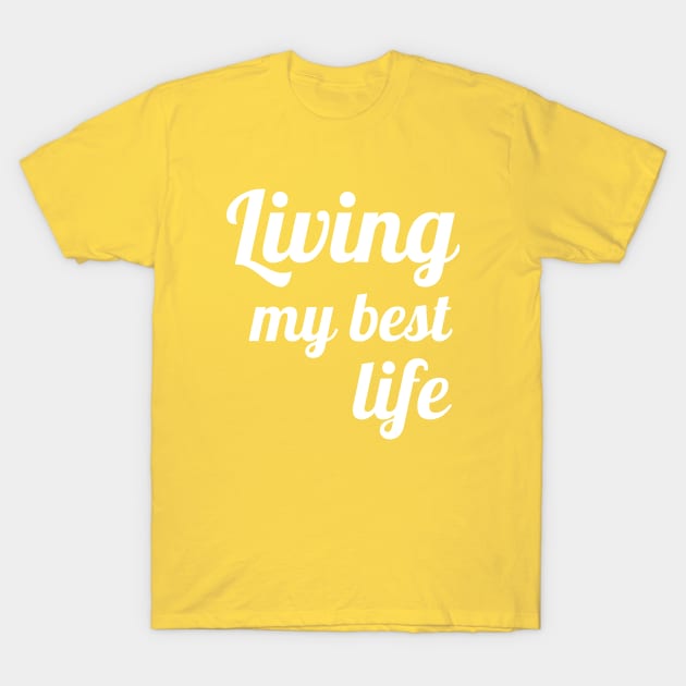 Living My Best Life Funny Good Vibes Positive Clothing T-Shirt by PowderShot